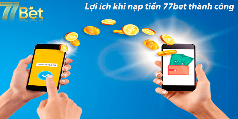 Lợi ích khi nạp tiền 77bet thành công 