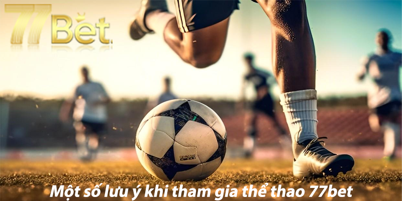 Một số lưu ý khi tham gia thể thao 77bet